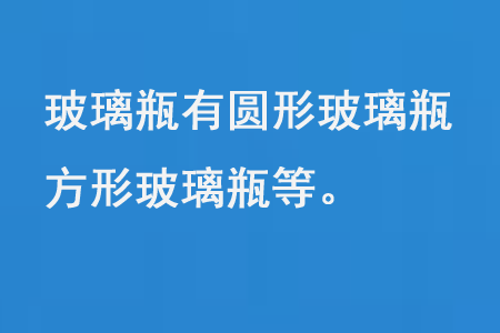 玻璃瓶有圓形玻璃瓶、方形玻璃瓶等